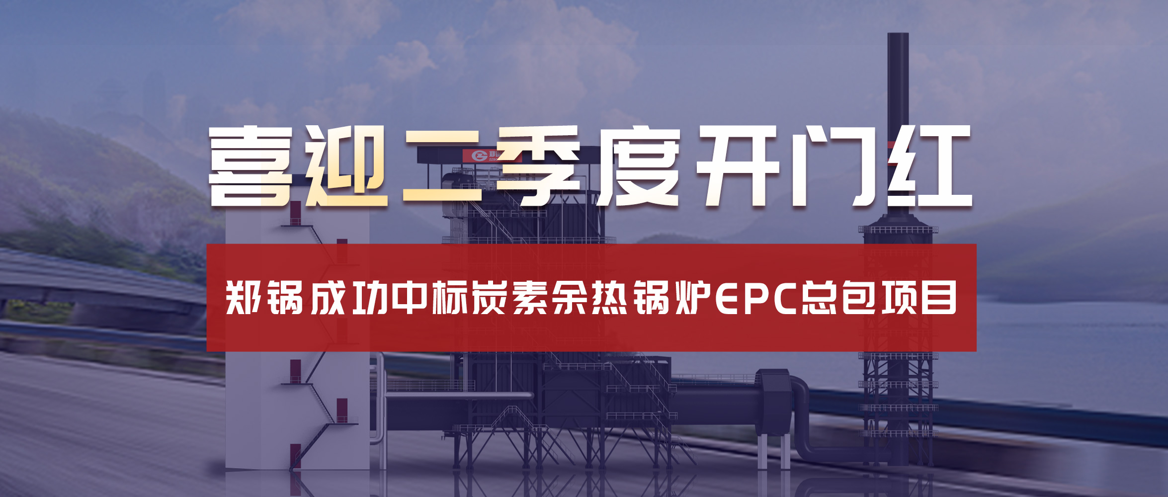喜迎二季度開門紅！鄭鍋成功中標炭素余熱鍋爐EPC總包項目