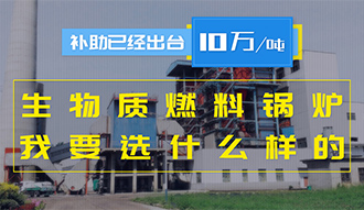 【生物質(zhì)·補貼】生物質(zhì)燃料鍋爐10萬元/噸補助已經(jīng)出臺，我要選什么樣的鍋爐？